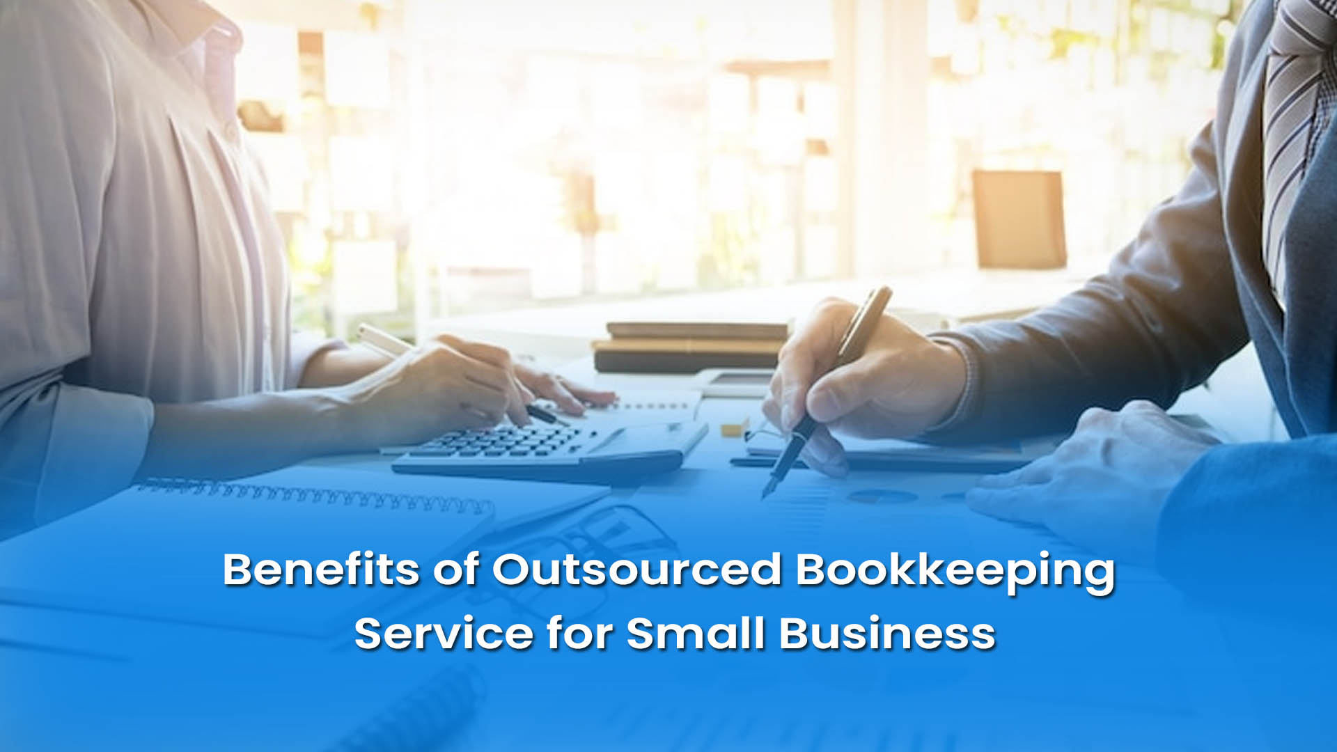 Benefits of Outsourced Bookkeeping Service for Small Business